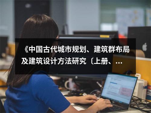 《中國古代城市規(guī)劃、建筑群布局及建筑設(shè)計(jì)方法研究〔上冊、下冊〕》讀后感：穿越千年古韻，領(lǐng)略匠心獨(dú)運(yùn)之美 (950字)