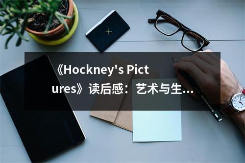 《Hockney's Pictures》讀后感：藝術(shù)與生活的完美交融 (950字)