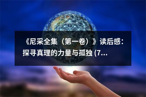 《尼采全集（第一卷）》讀后感：探尋真理的力量與孤獨(dú) (700字)
