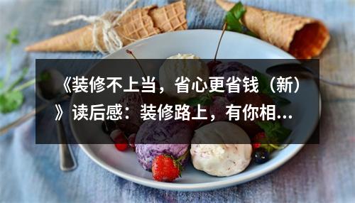 《裝修不上當(dāng)，省心更省錢（新）》讀后感：裝修路上，有你相伴心不慌 (800字)