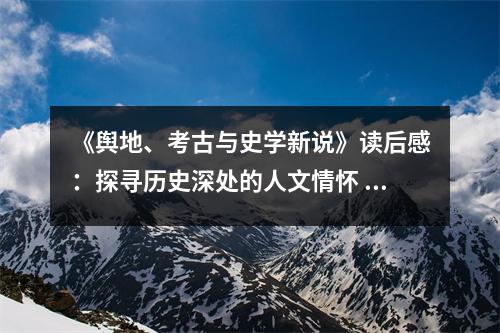 《輿地、考古與史學(xué)新說》讀后感：探尋歷史深處的人文情懷 (850字)