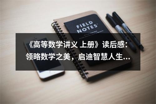 《高等數(shù)學(xué)講義 上冊(cè)》讀后感：領(lǐng)略數(shù)學(xué)之美，啟迪智慧人生 (900字)