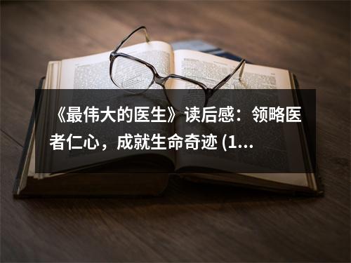 《最偉大的醫(yī)生》讀后感：領(lǐng)略醫(yī)者仁心，成就生命奇跡 (1050字)