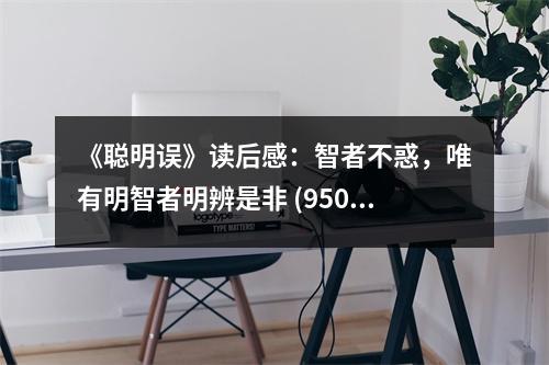 《聰明誤》讀后感：智者不惑，唯有明智者明辨是非 (950字)