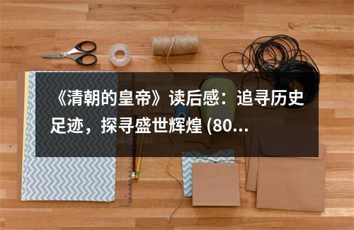 《清朝的皇帝》讀后感：追尋歷史足跡，探尋盛世輝煌 (800字)