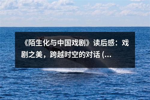《陌生化與中國戲劇》讀后感：戲劇之美，跨越時空的對話 (800字)