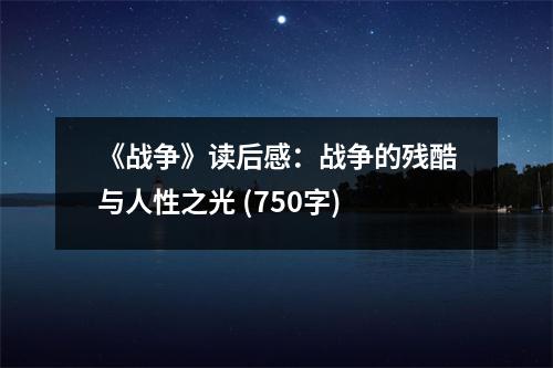 《戰(zhàn)爭》讀后感：戰(zhàn)爭的殘酷與人性之光 (750字)