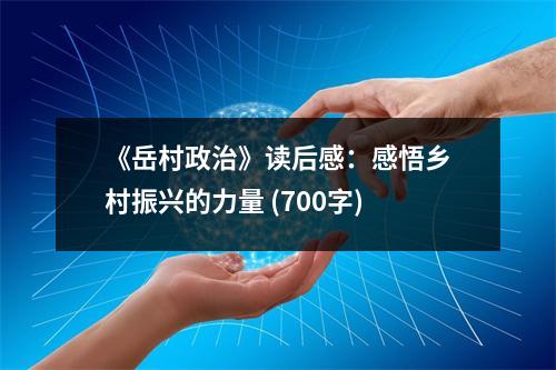 《岳村政治》讀后感：感悟鄉(xiāng)村振興的力量 (700字)