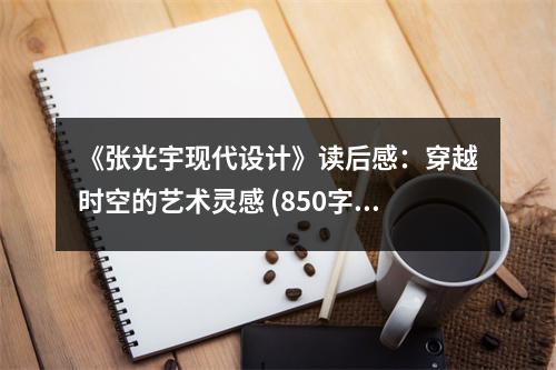 《張光宇現(xiàn)代設(shè)計》讀后感：穿越時空的藝術(shù)靈感 (850字)