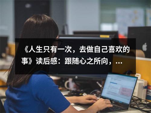 《人生只有一次，去做自己喜歡的事》讀后感：跟隨心之所向，勇闖夢想之旅 (950字)
