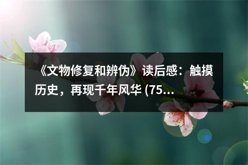 《文物修復(fù)和辨?zhèn)巍纷x后感：觸摸歷史，再現(xiàn)千年風(fēng)華 (750字)