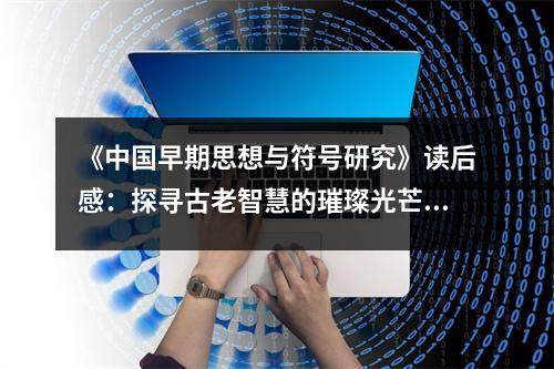 《中國(guó)早期思想與符號(hào)研究》讀后感：探尋古老智慧的璀璨光芒 (800字)
