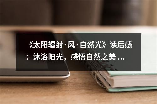 《太陽輻射·風(fēng)·自然光》讀后感：沐浴陽光，感悟自然之美 (700字)