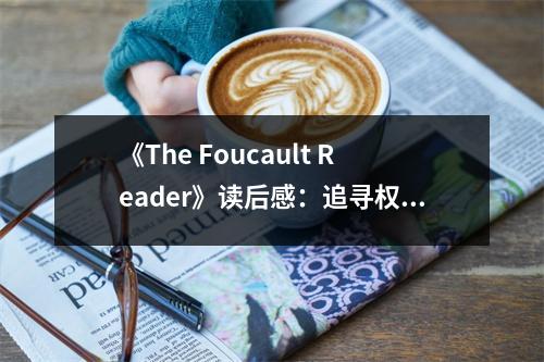 《The Foucault Reader》讀后感：追尋權力與知識的迷宮 (750字)