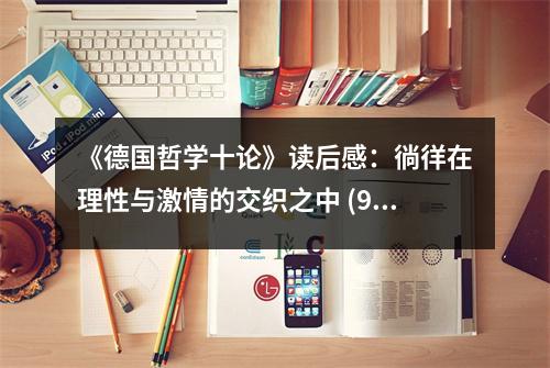 《德國哲學十論》讀后感：徜徉在理性與激情的交織之中 (900字)