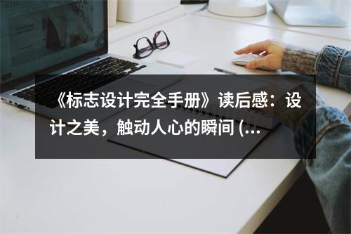 《標志設計完全手冊》讀后感：設計之美，觸動人心的瞬間 (900字)