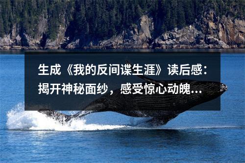 生成《我的反間諜生涯》讀后感：揭開神秘面紗，感受驚心動魄 (900字)