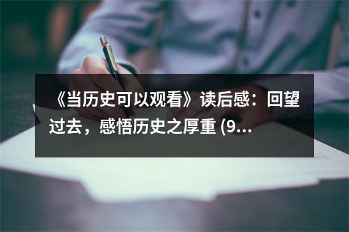 《當(dāng)歷史可以觀看》讀后感：回望過去，感悟歷史之厚重 (950字)