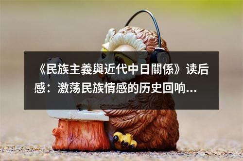 《民族主義與近代中日關(guān)係》讀后感：激蕩民族情感的歷史回響 (650字)