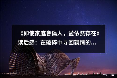 《即使家庭會傷人，愛依然存在》讀后感：在破碎中尋回親情的溫暖 (950字)