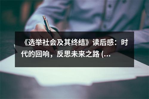 《選舉社會及其終結(jié)》讀后感：時代的回響，反思未來之路 (750字)