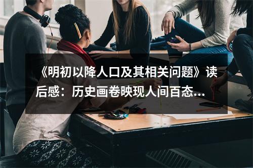 《明初以降人口及其相關(guān)問(wèn)題》讀后感：歷史畫卷映現(xiàn)人間百態(tài) (1450字)
