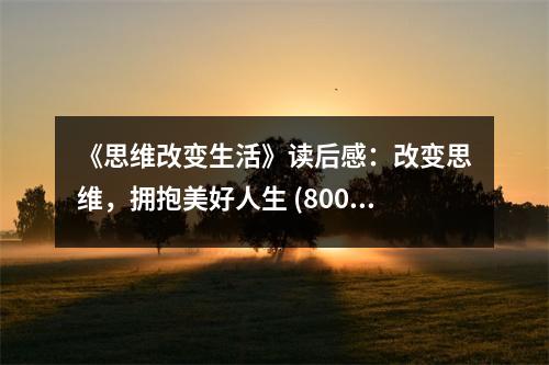 《思維改變生活》讀后感：改變思維，擁抱美好人生 (800字)