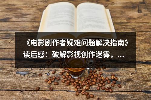 《電影劇作者疑難問題解決指南》讀后感：破解影視創(chuàng)作迷霧，撥開靈感云霧 (950字)
