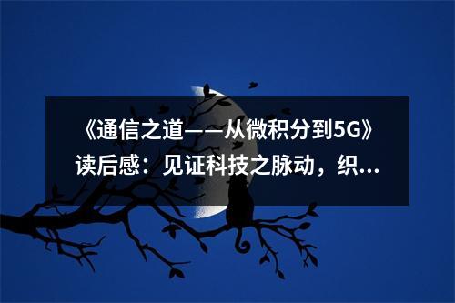 《通信之道——從微積分到5G》讀后感：見證科技之脈動，織就未來輝煌網(wǎng) (800字)