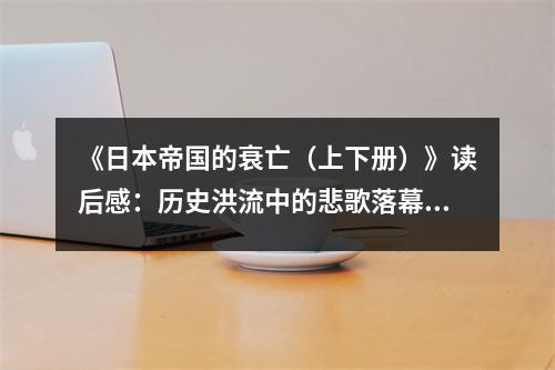 《日本帝國的衰亡（上下冊）》讀后感：歷史洪流中的悲歌落幕 (900字)