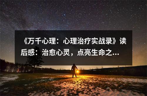《萬千心理：心理治療實戰(zhàn)錄》讀后感：治愈心靈，點亮生命之光 (1250字)