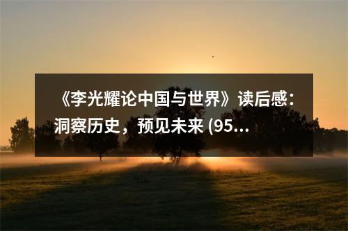 《李光耀論中國(guó)與世界》讀后感：洞察歷史，預(yù)見未來 (950字)