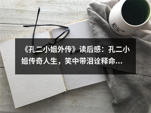 《孔二小姐外傳》讀后感：孔二小姐傳奇人生，笑中帶淚詮釋命運(yùn) (1000字)