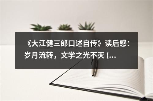 《大江健三郎口述自傳》讀后感：歲月流轉(zhuǎn)，文學(xué)之光不滅 (750字)