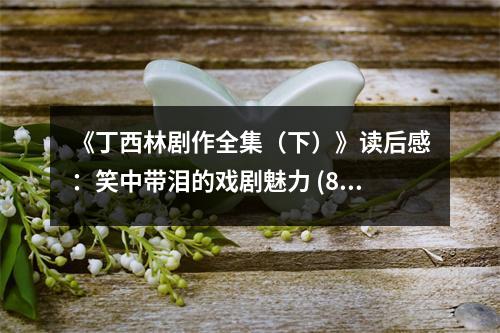 《丁西林劇作全集（下）》讀后感：笑中帶淚的戲劇魅力 (850字)