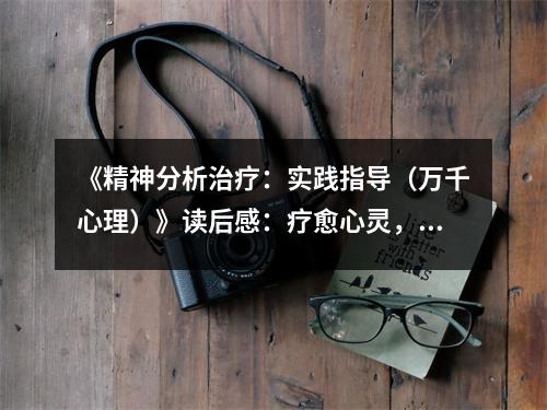 《精神分析治療：實踐指導（萬千心理）》讀后感：療愈心靈，點亮希望之光 (750字)