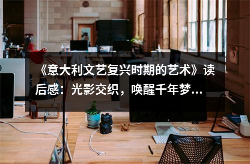 《意大利文藝復(fù)興時期的藝術(shù)》讀后感：光影交織，喚醒千年夢想 (800字)