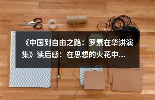 《中國到自由之路：羅素在華講演集》讀后感：在思想的火花中探尋自由之道 (850字)