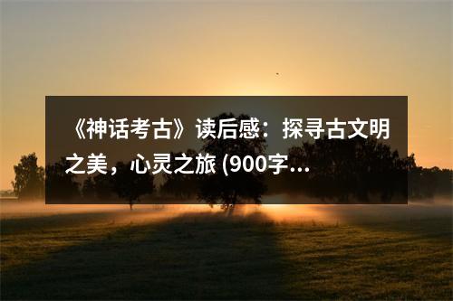 《神話考古》讀后感：探尋古文明之美，心靈之旅 (900字)