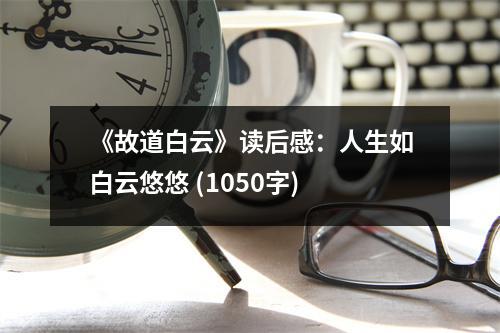 《故道白云》讀后感：人生如白云悠悠 (1050字)