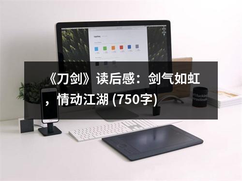 《刀劍》讀后感：劍氣如虹，情動江湖 (750字)