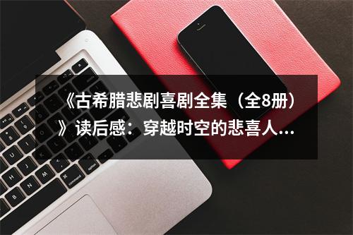 《古希臘悲劇喜劇全集（全8冊）》讀后感：穿越時空的悲喜人生 (1000字)