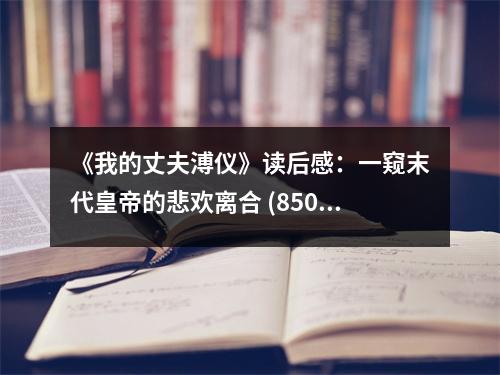 《我的丈夫溥儀》讀后感：一窺末代皇帝的悲歡離合 (850字)