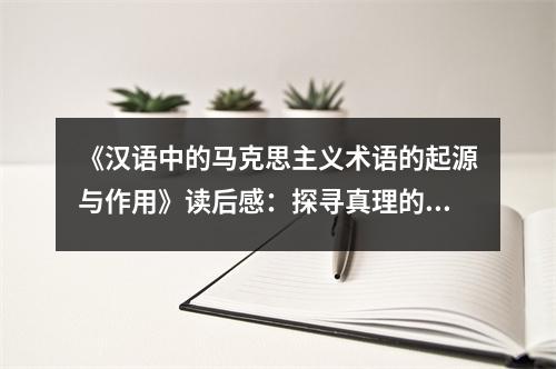 《漢語中的馬克思主義術(shù)語的起源與作用》讀后感：探尋真理的力量源泉 (800字)