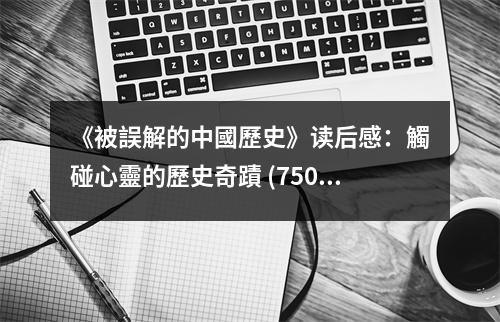 《被誤解的中國歷史》讀后感：觸碰心靈的歷史奇蹟 (750字)