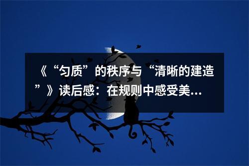 《“勻質(zhì)”的秩序與“清晰的建造”》讀后感：在規(guī)則中感受美的和諧 (700字)