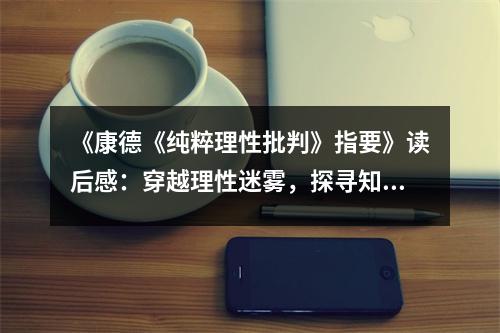 《康德《純粹理性批判》指要》讀后感：穿越理性迷霧，探尋知識(shí)之光 (800字)