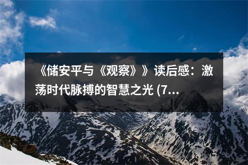 《儲(chǔ)安平與《觀察》》讀后感：激蕩時(shí)代脈搏的智慧之光 (750字)