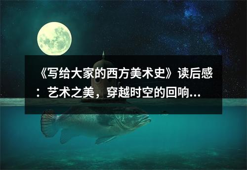 《寫給大家的西方美術(shù)史》讀后感：藝術(shù)之美，穿越時空的回響 (800字)