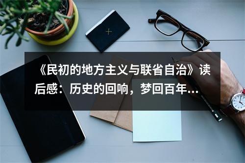 《民初的地方主義與聯(lián)省自治》讀后感：歷史的回響，夢回百年風云 (1150字)